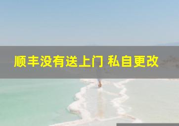 顺丰没有送上门 私自更改